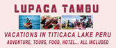Incas vacations in Puno Peru the real family vacations in Chucuito Puno Peru at Titicaca's lake. The Chucuito village (located at 15 km of Puno, is the old capital of the LUPACA state an Aymara culture before the Potos, old Peru) will share our culture, house, hotel, food, to your family. Lupaca Tambu your Incas vacations and adventure in Puno Peru the Titicaca's lake for your vacations